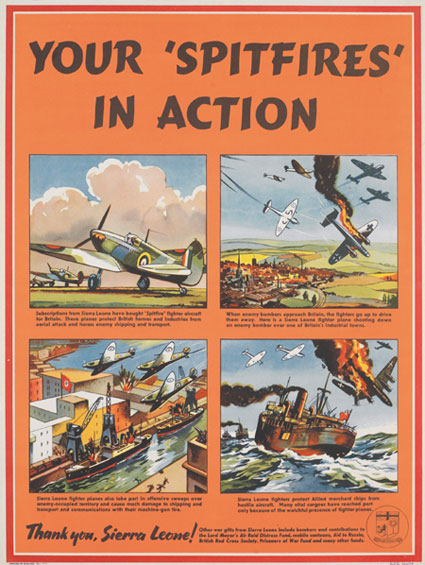 Your ‘Spitfires’ in action (Courtesy of IWM) This poster was printed in Britain for distribution in Sierra Leone, circa 1942 Your ‘Spitfires’ in action (Courtesy of IWM) This poster was printed in Britain for distribution in Sierra Leone, circa 1942